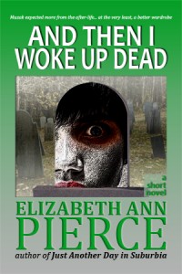 And Then I Woke Up Dead - a short novel by Elizabeth Ann Pierce